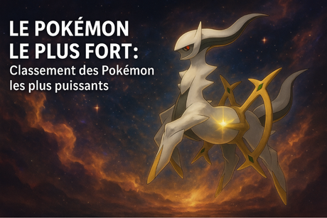 Le Pokémon le plus fort : Classement des Pokémon les plus puissants